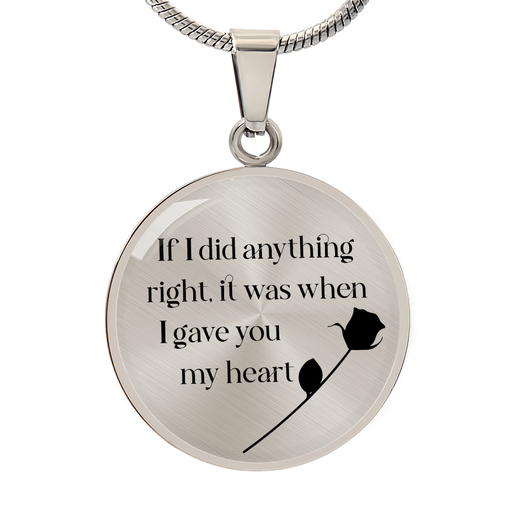 If I Did Anything Right I Gave You My Heart Circle Necklace