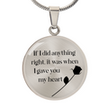 If I Did Anything Right I Gave You My Heart Circle Necklace