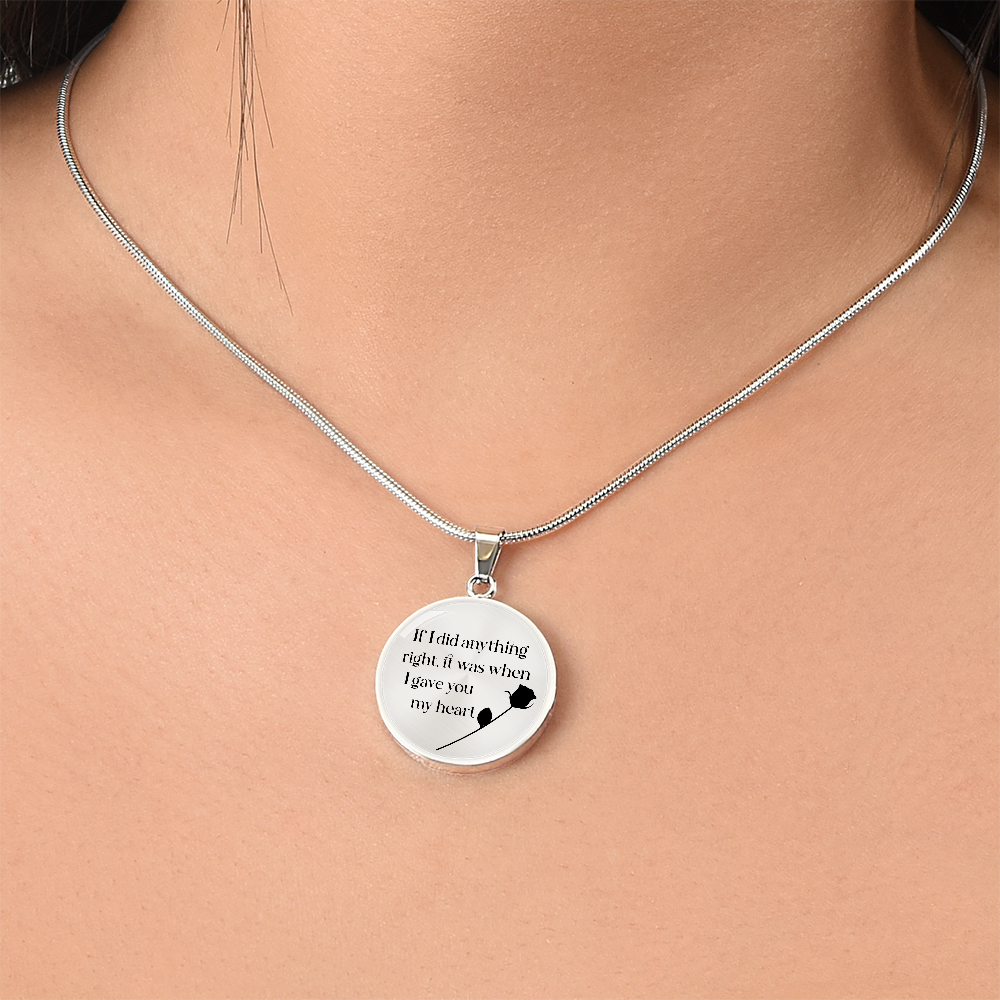If I Did Anything Right I Gave You My Heart Circle Necklace
