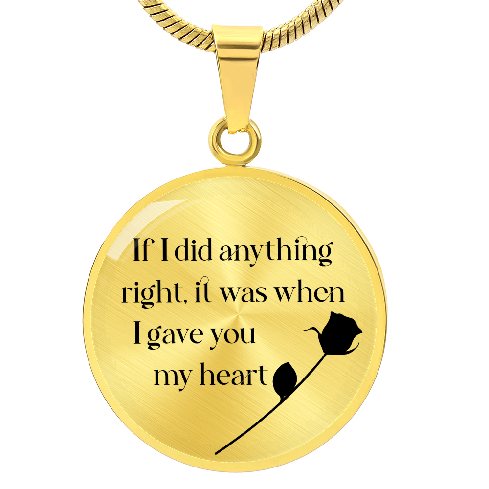 If I Did Anything Right I Gave You My Heart Circle Necklace