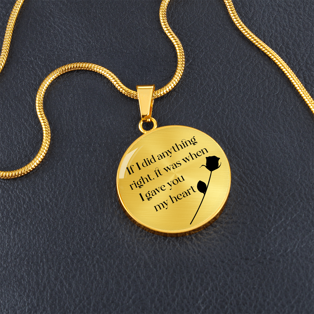 If I Did Anything Right I Gave You My Heart Circle Necklace