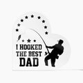 I Hooked the Best Dad Fishing Acrylic Heart Plaque