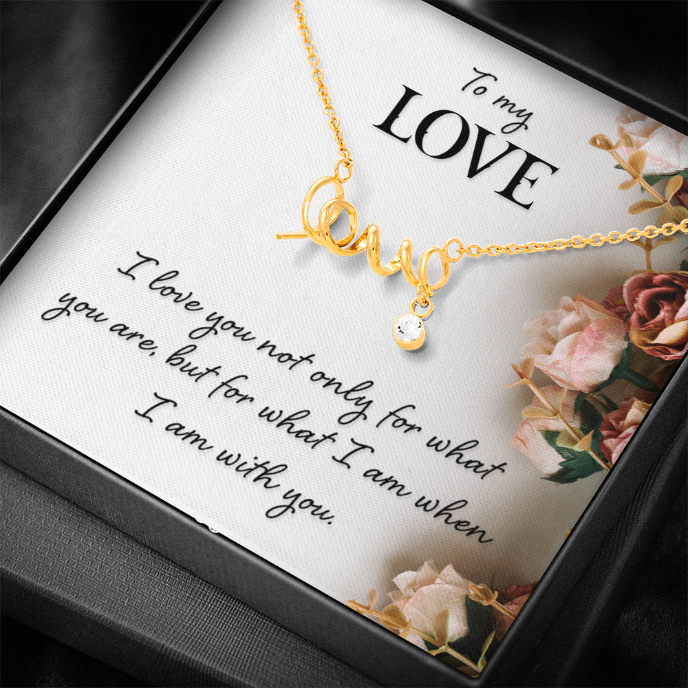 To My Love What I Am With You Scripted Love Necklace