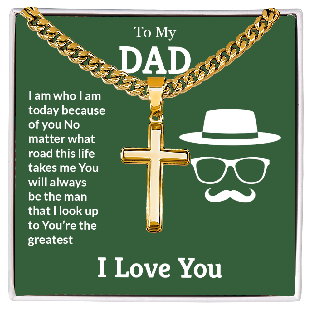 To My Dad I Am Who I Am Today Artisan Cross Cuban Link Chain